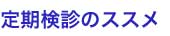 定期検診のススメ